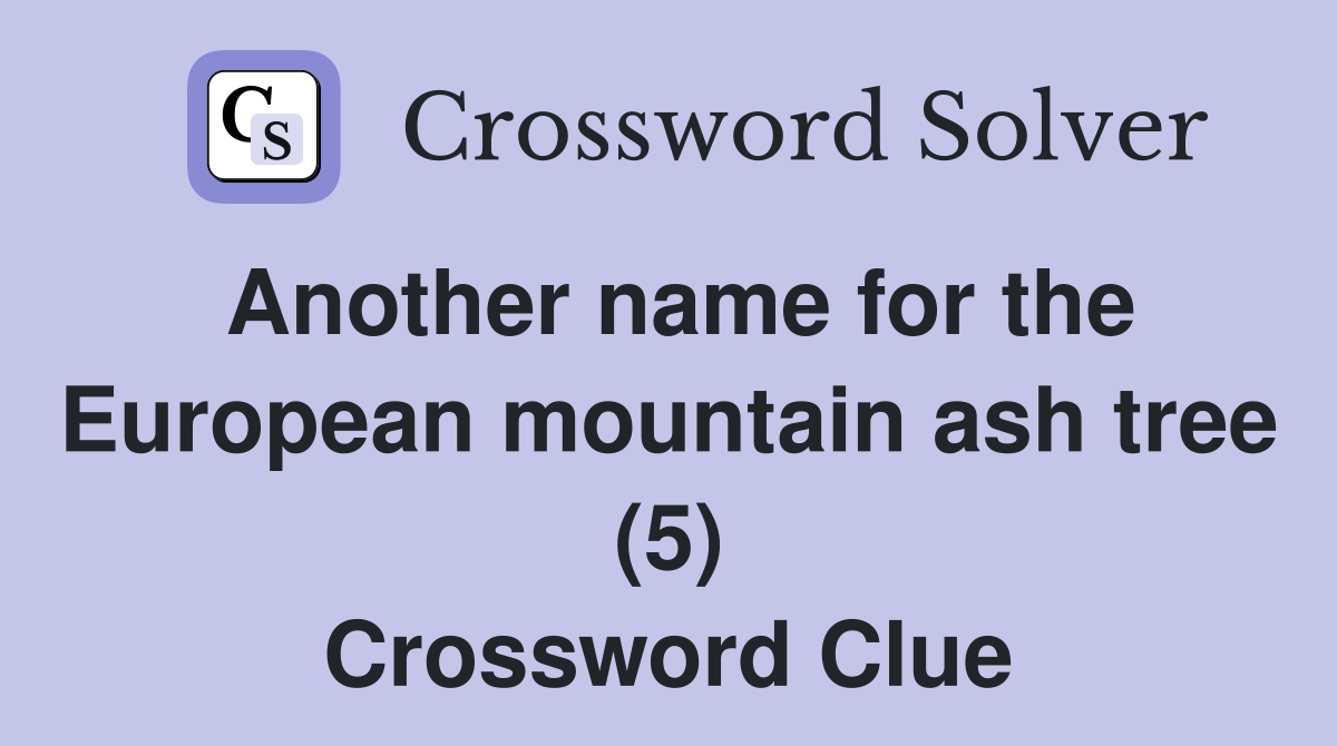 Another name for the European mountain ash tree (5) Crossword Clue